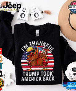 I’m Thankful Trump Won Trump Turkey Took America Shirt