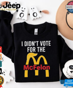 I Didn’t Vote For The Mc Felon Shirt