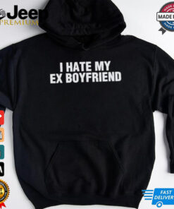 I Hate My Ex Boyfriend T shirt