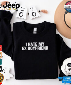 I Hate My Ex Boyfriend T shirt
