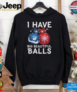 I Have Big Beautiful Balls Holiday Christmas T Shirts