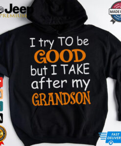 I Try To Be Good But I Take After My Grandson T Shirt