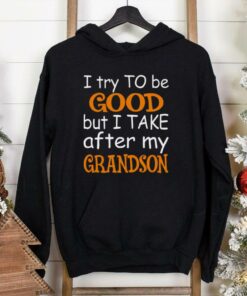I Try To Be Good But I Take After My Grandson T Shirt 2 I Try To Be Good But I Take After My Grandson T Shirt 3