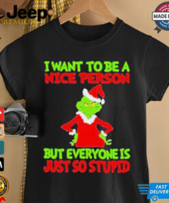 I want to be a nice person but everyone is just so stupid shirt