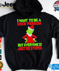 I want to be a nice person but everyone is just so stupid shirt