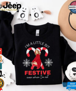 I’m a little bit festive even when i’m not shirt