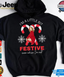 I’m a little bit festive even when i’m not shirt