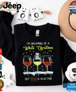 I’m dreaming a white christmas but red is also fine shirt
