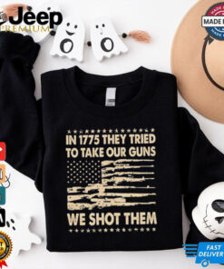 In 1775 they tried to take our guns we shot them shirt