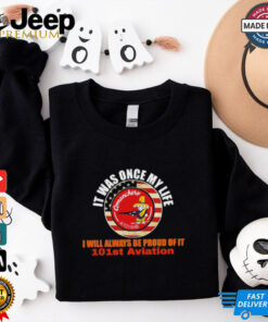 It was once my life I will always be proud of it 101st aviation shirt