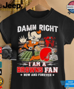 Official Damn Right I Am A Cleveland Browns Football Mascot Fan Now And Forever Shirt