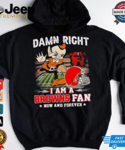 Official Damn Right I Am A Cleveland Browns Football Mascot Fan Now And Forever Shirt