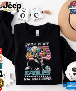Official Damn Right I Am A Philadelphia Eagles Mascot Fan Now And Forever shirt