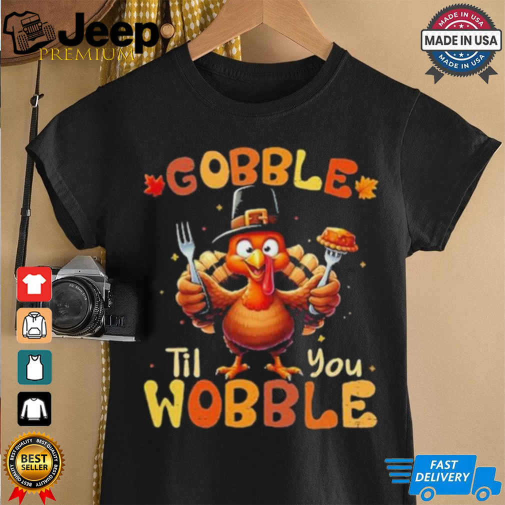 Official Gobble Til You Wobble Thanksgiving Turkey Shirts Official Gobble Til You Wobble Thanksgiving Turkey Shirts