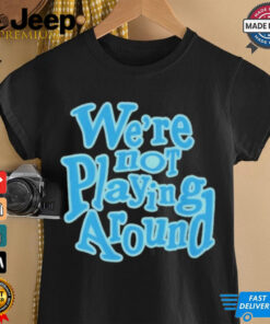 Official We’re Not Playing Around Women Basketball T Shirt