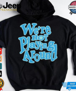 Official We’re Not Playing Around Women Basketball T Shirt
