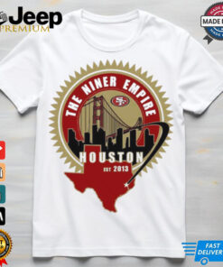 San Francisco 49ers the niner empire Houston est 2013 shirt