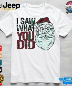 Santa Claus I saw what you did Christmas shirt