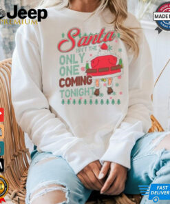 Santa Isn’t The Only One Coming Tonight Christmas Shirt