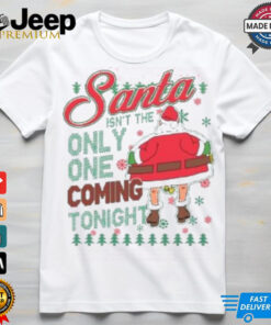 Santa Isn’t The Only One Coming Tonight Christmas Shirt 3 Santa Isn't The Only One Coming Tonight Christmas Shirt 4
