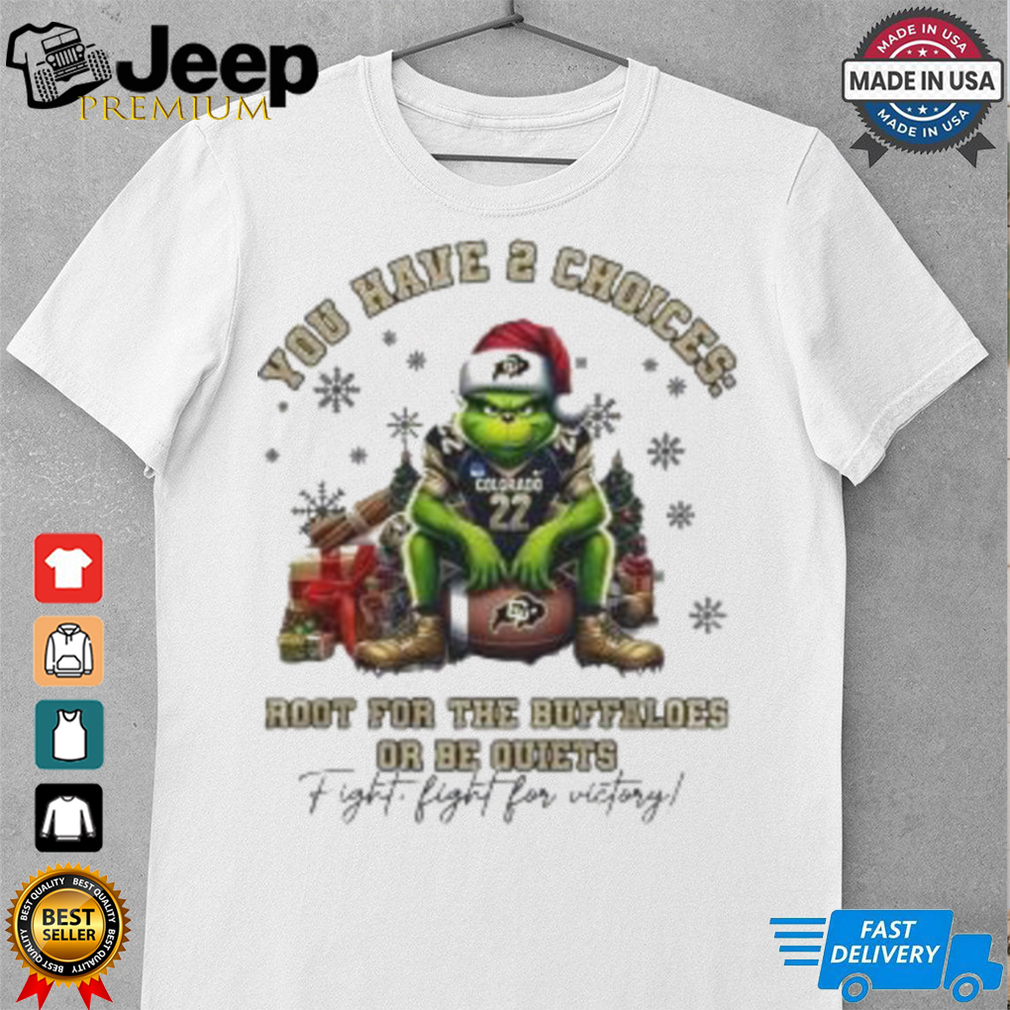 The Grinch Colorado Buffaloes You Have 2 Choices Root For The Buffaloes Or Be Quiet Christmas shirt The Grinch Colorado Buffaloes You Have 2 Choices Root For The Buffaloes Or Be Quiet Christmas shirt