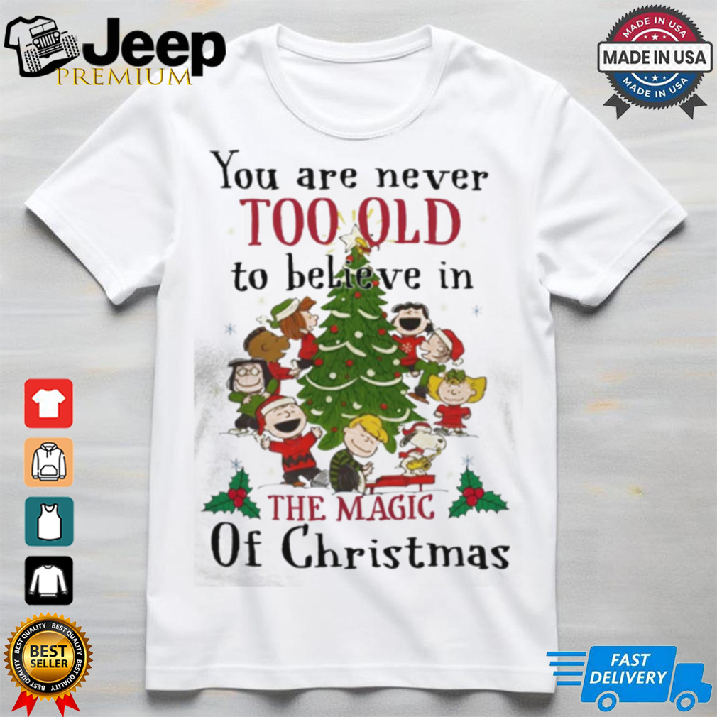 You Are Never Too Old To Believe In The Magic Of Christmas shirt You Are Never Too Old To Believe In The Magic Of Christmas shirt