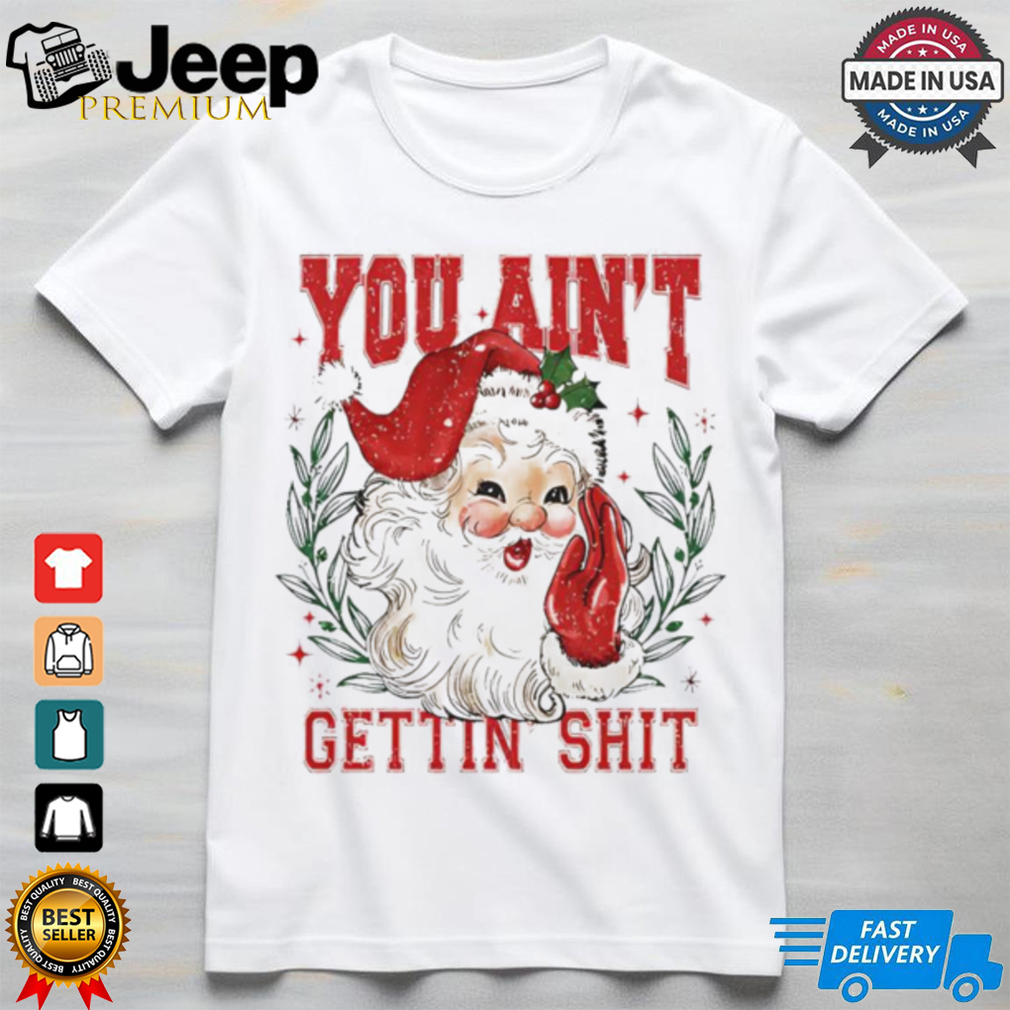 You ain’t getting shit vintage Santa Claus tshirt You ain’t getting shit vintage Santa Claus tshirt
