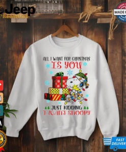 You just kidding I want snoopy I want for Christmas shirt 3