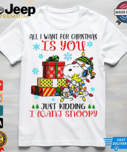 You just kidding I want snoopy I want for Christmas shirt 4