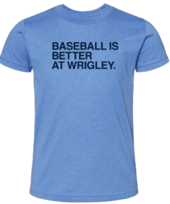 BASEBALL IS BETTER AT WRIGLEY