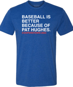 BASEBALL IS BETTER BECAUSE OF PAT HUGHES