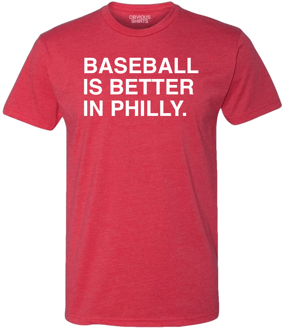 BASEBALL IS BETTER IN PHILLY BASEBALL IS BETTER IN PHILLY