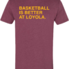BASKETBALL IS BETTER AT LOYOLA