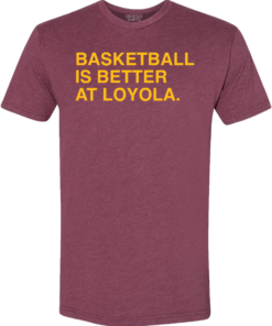 BASKETBALL IS BETTER AT LOYOLA