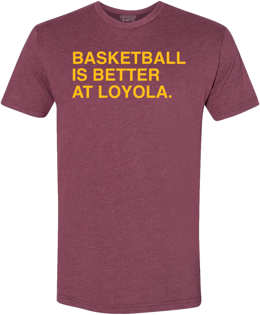 BASKETBALL IS BETTER AT LOYOLA BASKETBALL IS BETTER AT LOYOLA