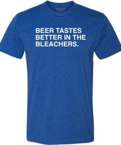 BEER TASTES BETTER IN THE BLEACHERS