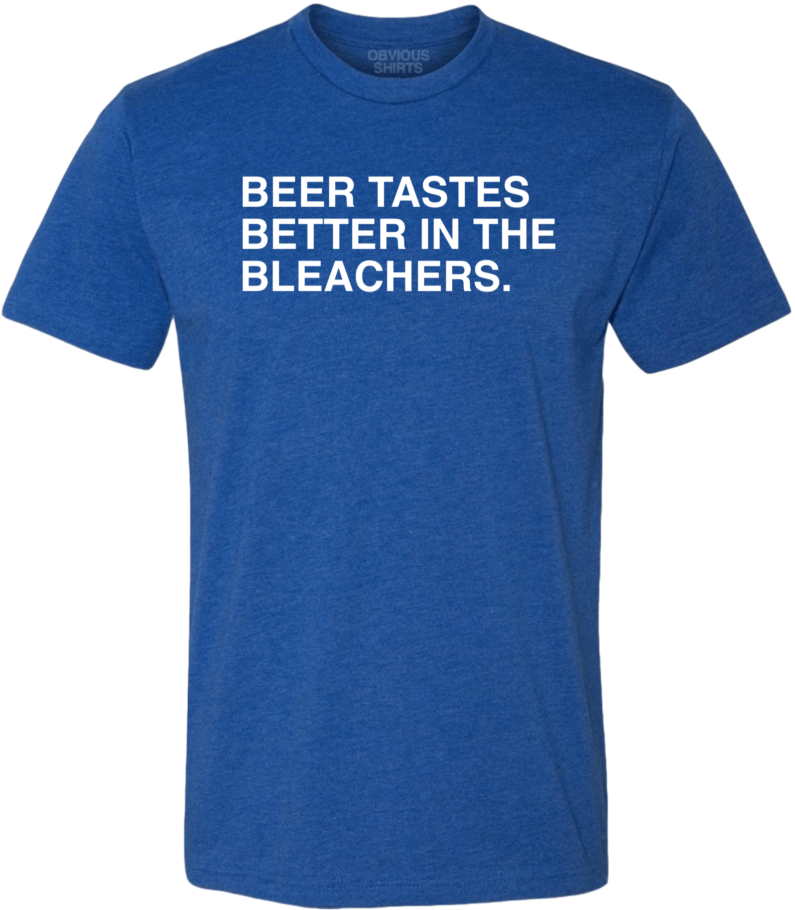 BEER TASTES BETTER IN THE BLEACHERS BEER TASTES BETTER IN THE BLEACHERS