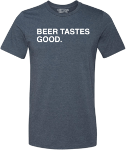BEER TASTES GOOD