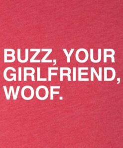 BUZZ, YOUR GIRLFRIEND, WOOF BUZZ, YOUR GIRLFRIEND, WOOF