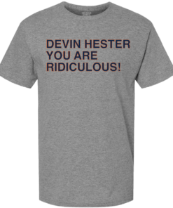 DEVIN HESTER YOU ARE RIDICULOUS! DEVIN HESTER YOU ARE RIDICULOUS!