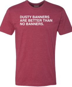 DUSTY BANNERS ARE BETTER THAN NO BANNERS