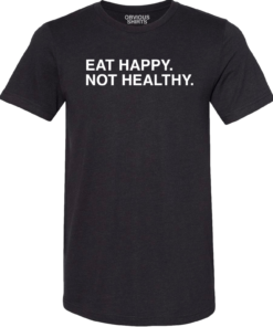 EAT HAPPY. NOT HEALTHY