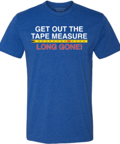GET OUT THE TAPE MEASURE, LONG GONE!