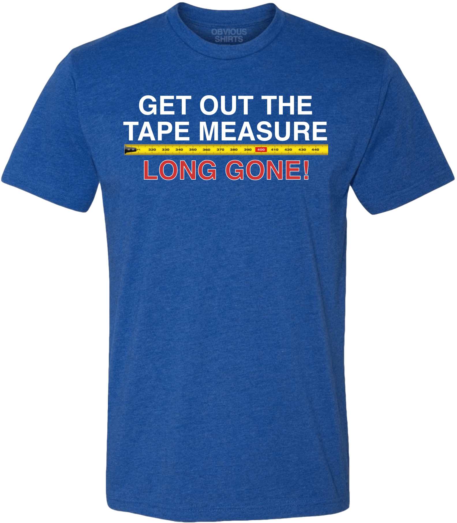 GET OUT THE TAPE MEASURE, LONG GONE! GET OUT THE TAPE MEASURE, LONG GONE!