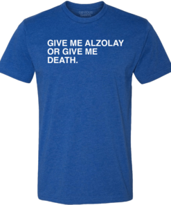 GIVE ME ALZOLAY OR GIVE ME DEATH