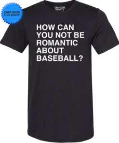 HOW CAN YOU NOT BE ROMANTIC ABOUT BASEBALL