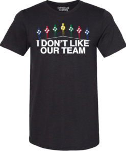 I DON’T LIKE OUR TEAM