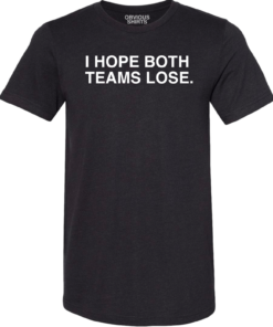 I HOPE BOTH TEAMS LOSE I HOPE BOTH TEAMS LOSE