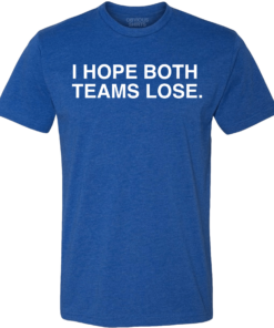 I HOPE BOTH TEAMS LOSE