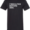 I WAS A FAN BEFORE 2005